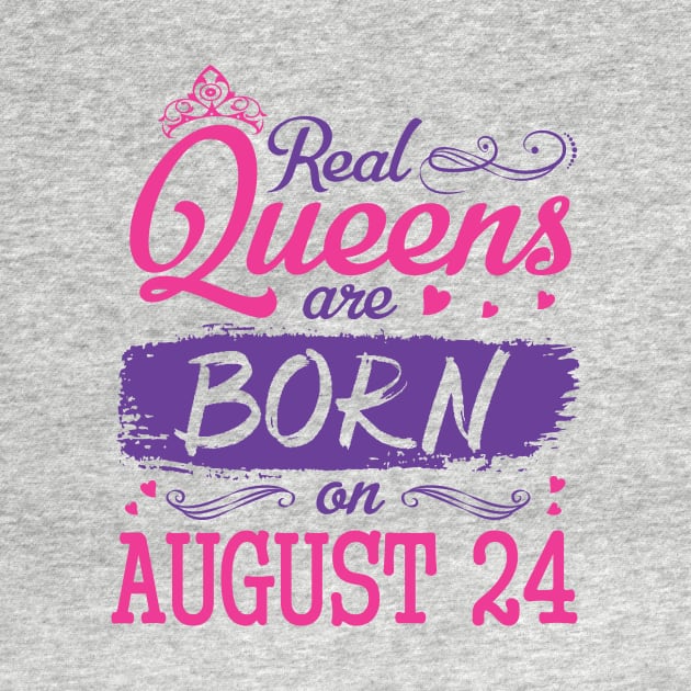 Real Queens Are Born On August 24 Happy Birthday To Me You Nana Mom Aunt Sister Wife Daughter Niece by bakhanh123